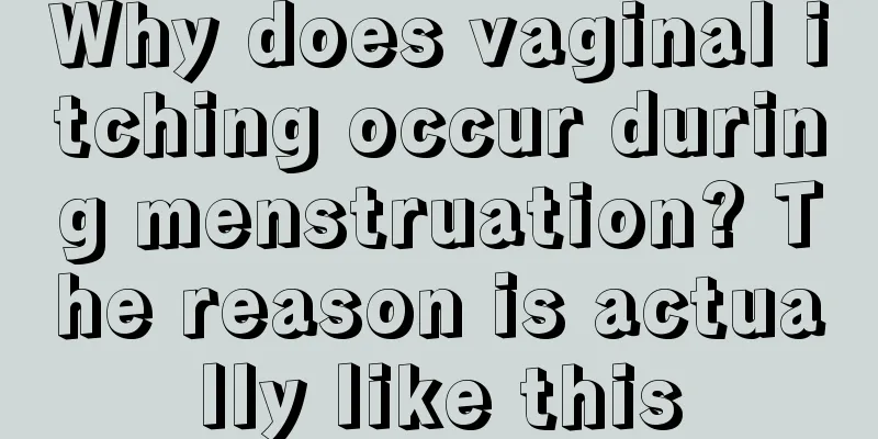 Why does vaginal itching occur during menstruation? The reason is actually like this