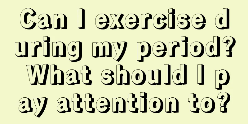 Can I exercise during my period? What should I pay attention to?