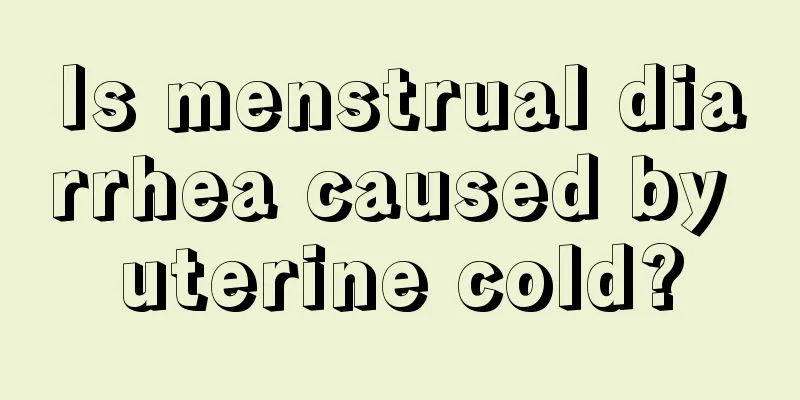 Is menstrual diarrhea caused by uterine cold?