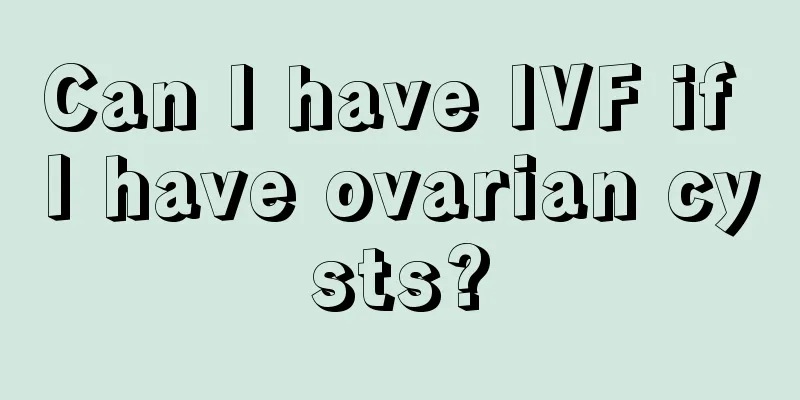 Can I have IVF if I have ovarian cysts?