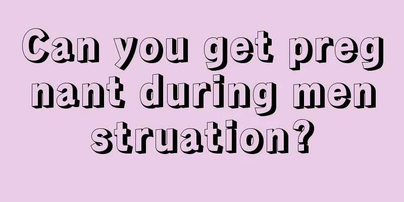 Can you get pregnant during menstruation?