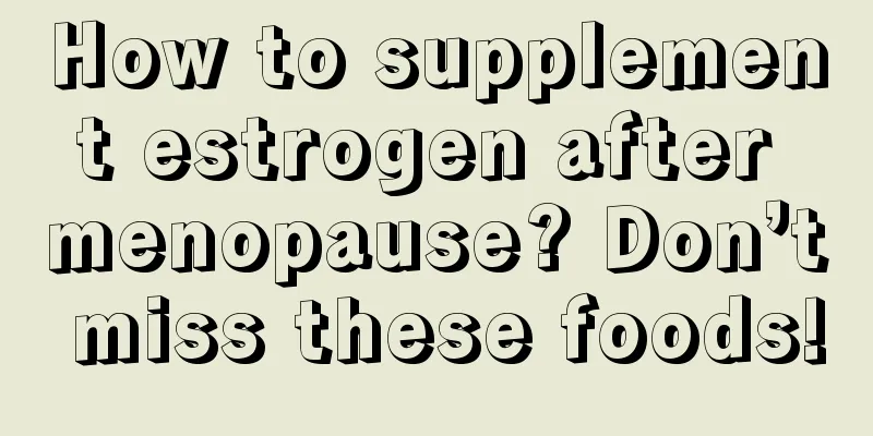 How to supplement estrogen after menopause? Don’t miss these foods!