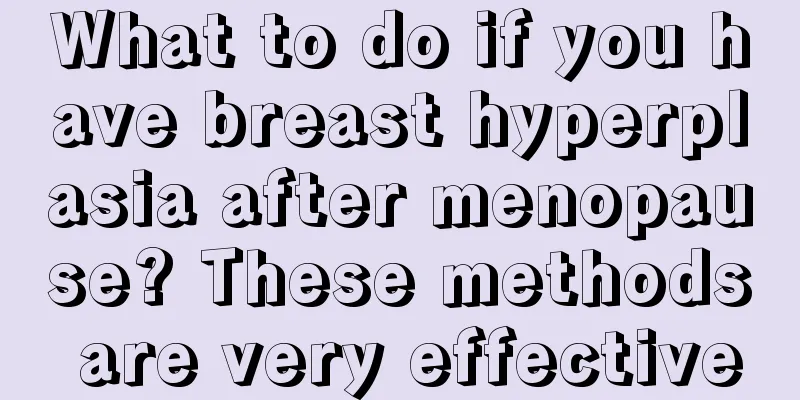 What to do if you have breast hyperplasia after menopause? These methods are very effective