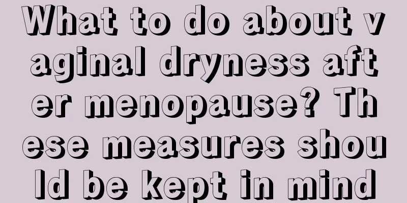 What to do about vaginal dryness after menopause? These measures should be kept in mind