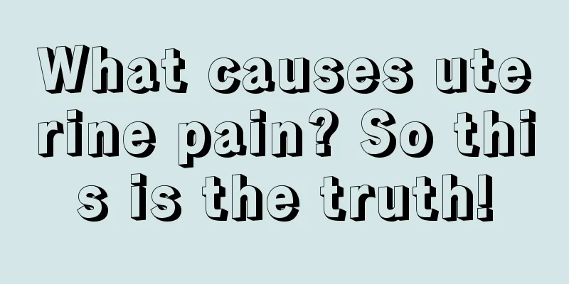 What causes uterine pain? So this is the truth!