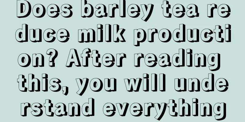 Does barley tea reduce milk production? After reading this, you will understand everything