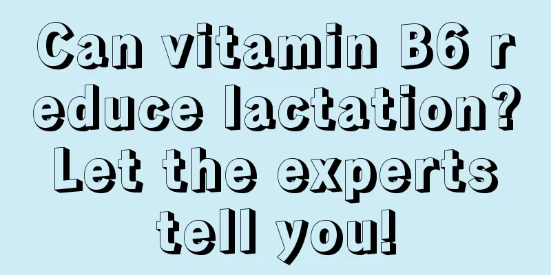 Can vitamin B6 reduce lactation? Let the experts tell you!