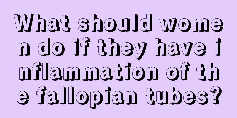 What should women do if they have inflammation of the fallopian tubes?