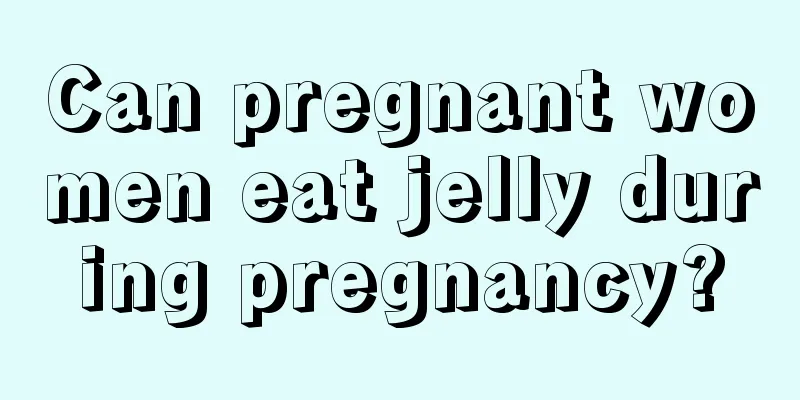 Can pregnant women eat jelly during pregnancy?