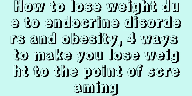 How to lose weight due to endocrine disorders and obesity, 4 ways to make you lose weight to the point of screaming