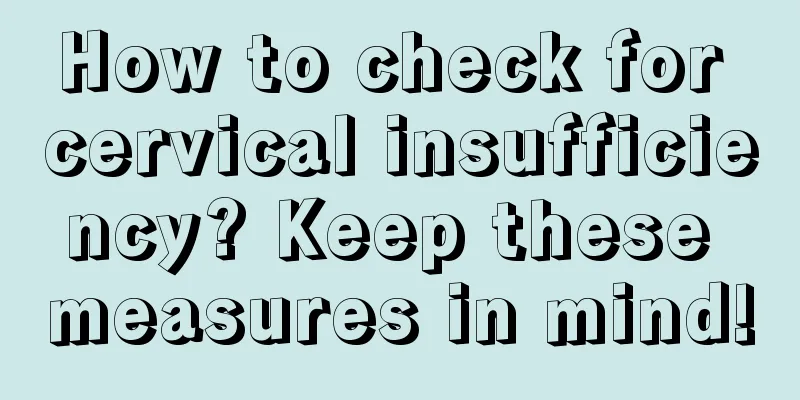 How to check for cervical insufficiency? Keep these measures in mind!