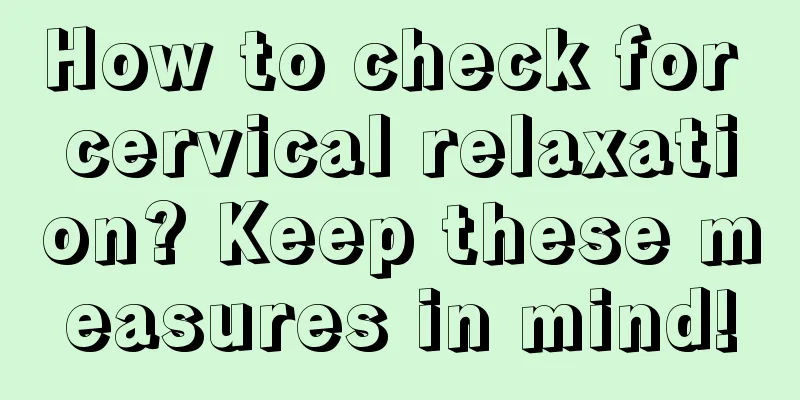 How to check for cervical relaxation? Keep these measures in mind!