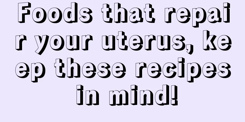 Foods that repair your uterus, keep these recipes in mind!