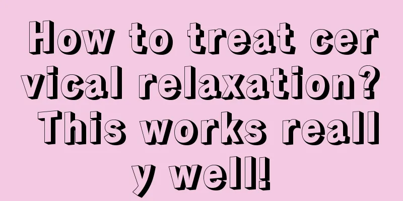 How to treat cervical relaxation? This works really well!