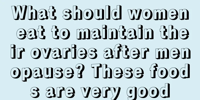 What should women eat to maintain their ovaries after menopause? These foods are very good