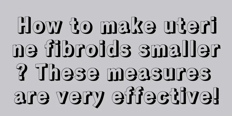 How to make uterine fibroids smaller? These measures are very effective!