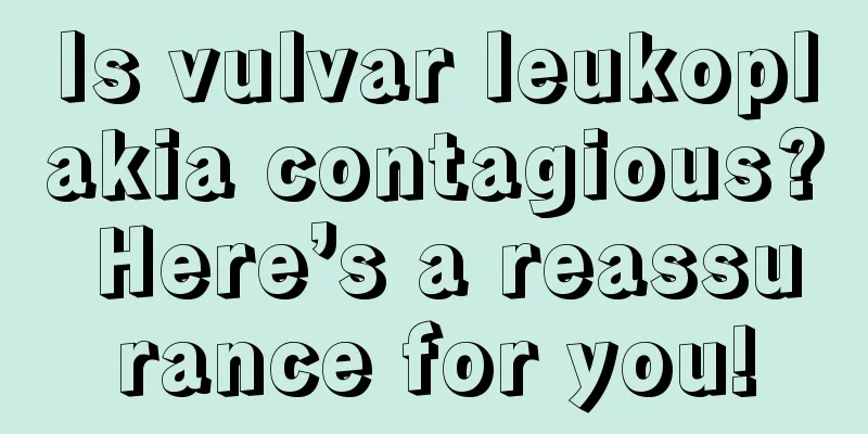 Is vulvar leukoplakia contagious? Here’s a reassurance for you!