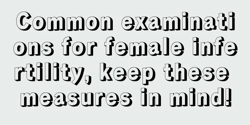 Common examinations for female infertility, keep these measures in mind!