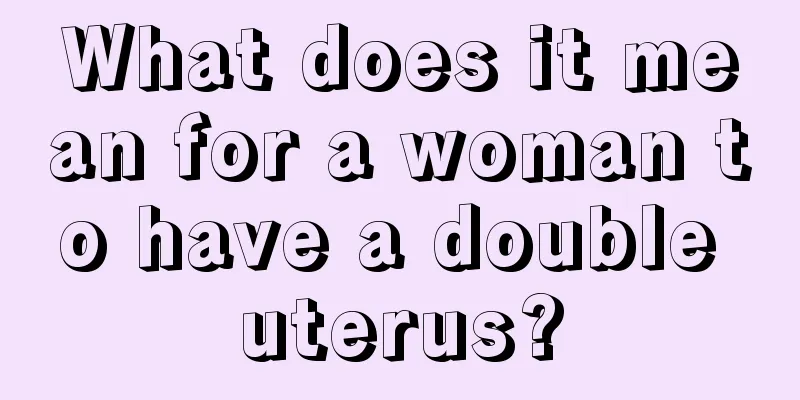 What does it mean for a woman to have a double uterus?