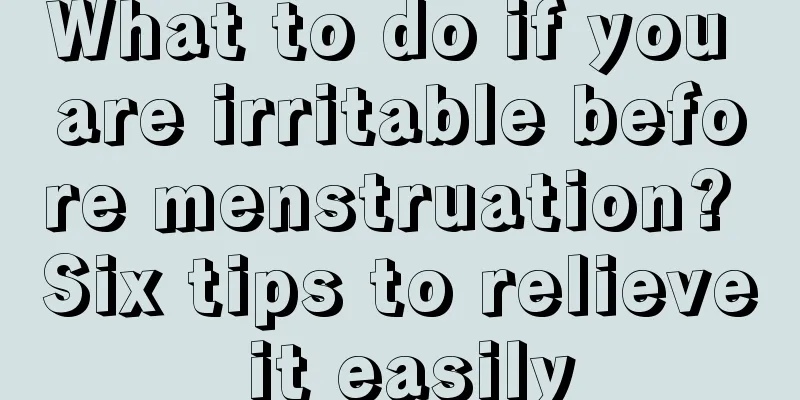 What to do if you are irritable before menstruation? Six tips to relieve it easily