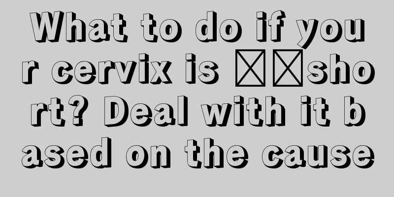 What to do if your cervix is ​​short? Deal with it based on the cause