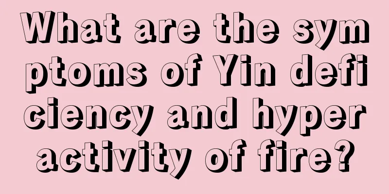 What are the symptoms of Yin deficiency and hyperactivity of fire?