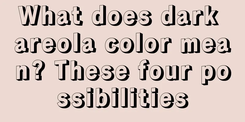 What does dark areola color mean? These four possibilities