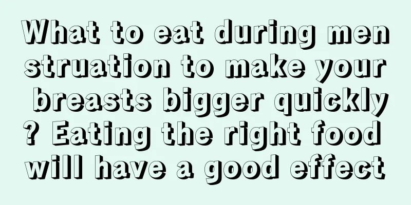 What to eat during menstruation to make your breasts bigger quickly? Eating the right food will have a good effect