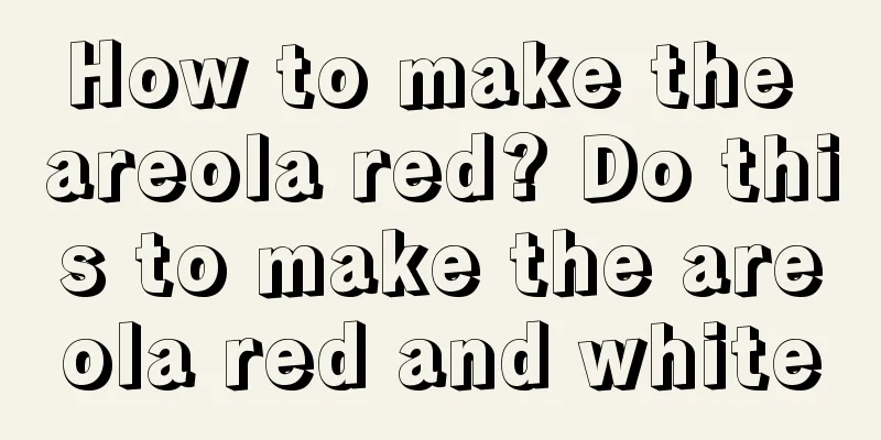 How to make the areola red? Do this to make the areola red and white