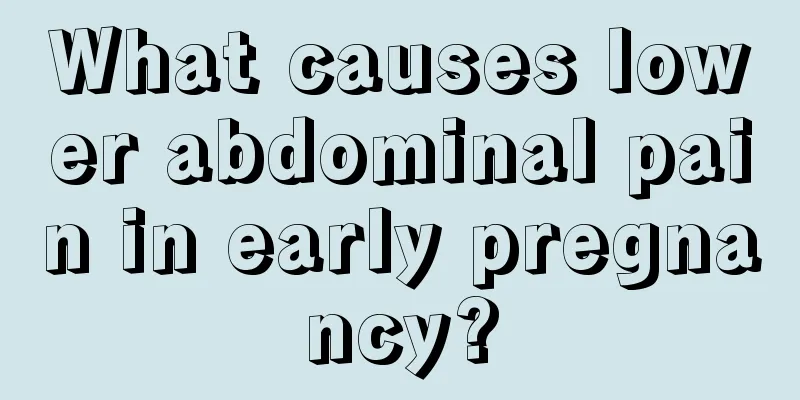 What causes lower abdominal pain in early pregnancy?