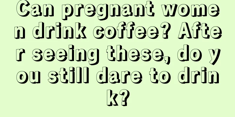 Can pregnant women drink coffee? After seeing these, do you still dare to drink?