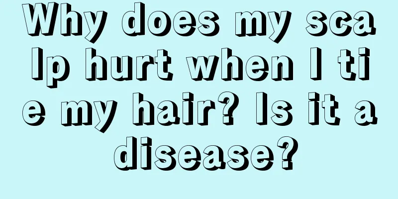 Why does my scalp hurt when I tie my hair? Is it a disease?