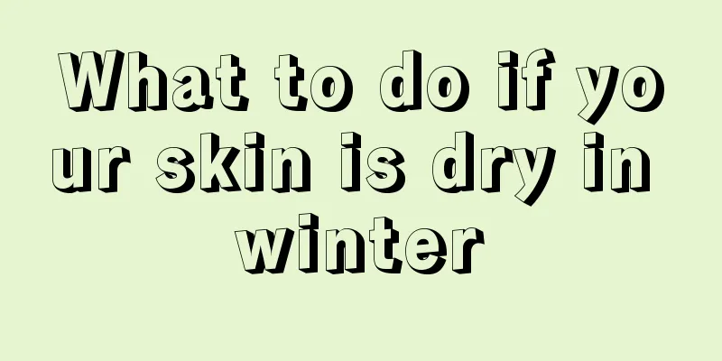 What to do if your skin is dry in winter