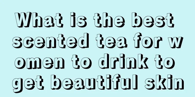 What is the best scented tea for women to drink to get beautiful skin