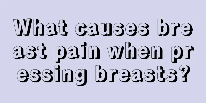 What causes breast pain when pressing breasts?