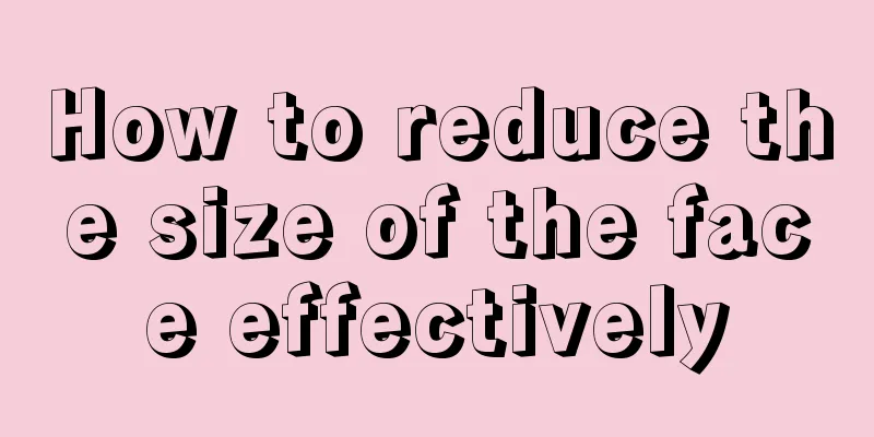 How to reduce the size of the face effectively