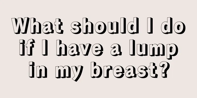 What should I do if I have a lump in my breast?