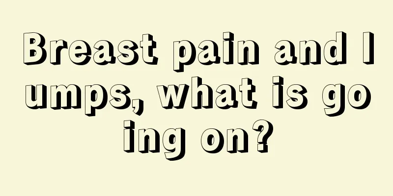 Breast pain and lumps, what is going on?