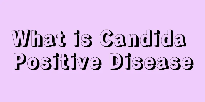 What is Candida Positive Disease