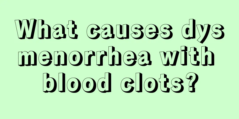 What causes dysmenorrhea with blood clots?