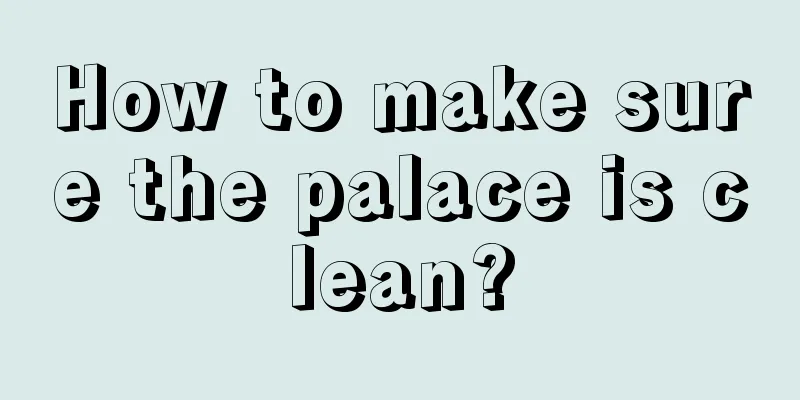 How to make sure the palace is clean?