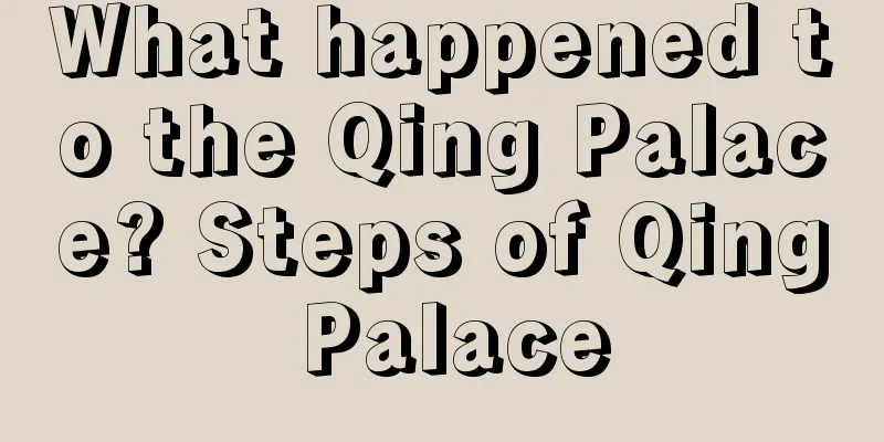 What happened to the Qing Palace? Steps of Qing Palace