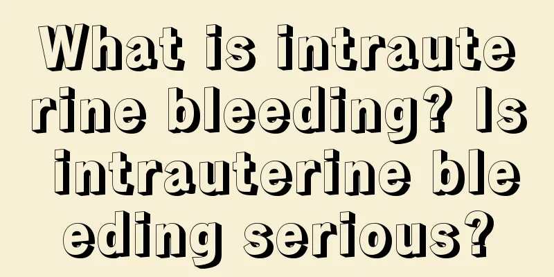 What is intrauterine bleeding? Is intrauterine bleeding serious?