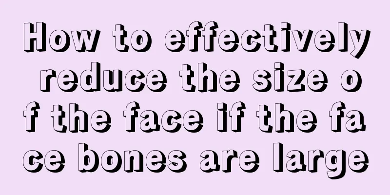 How to effectively reduce the size of the face if the face bones are large