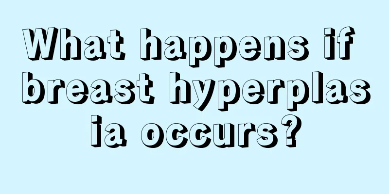 What happens if breast hyperplasia occurs?