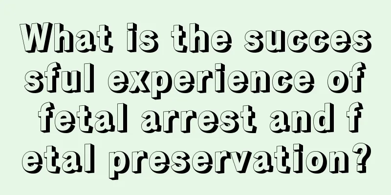 What is the successful experience of fetal arrest and fetal preservation?