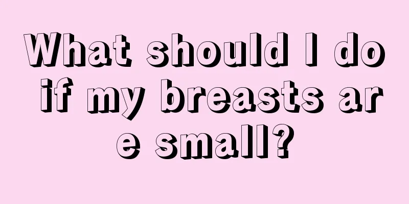 What should I do if my breasts are small?