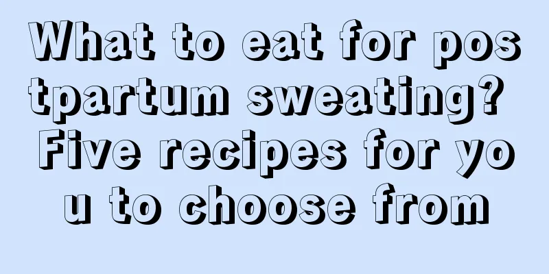 What to eat for postpartum sweating? Five recipes for you to choose from