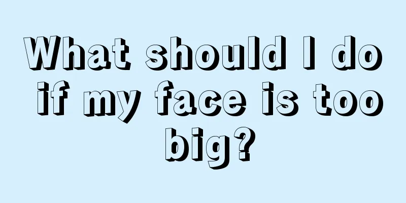 What should I do if my face is too big?