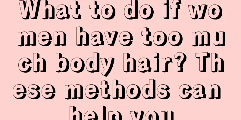 What to do if women have too much body hair? These methods can help you